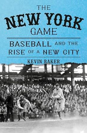 The New York Game: Baseball and the Rise of a New。